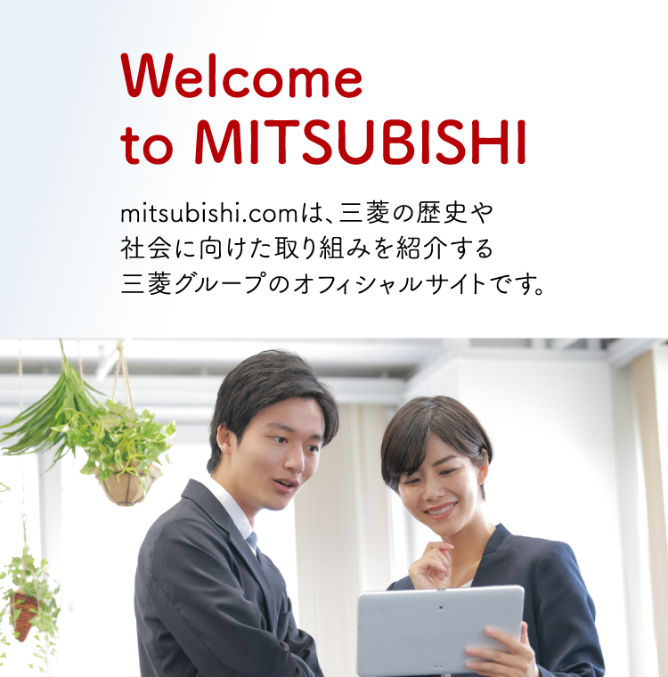 mitsubishi.comは、三菱の歴史や社会に向けた取り組みを紹介するオフィシャルサイトです。